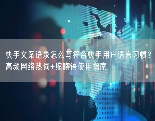 快手文案语录怎么写符合快手用户语言习惯？高频网络热词+缩略语使用指南