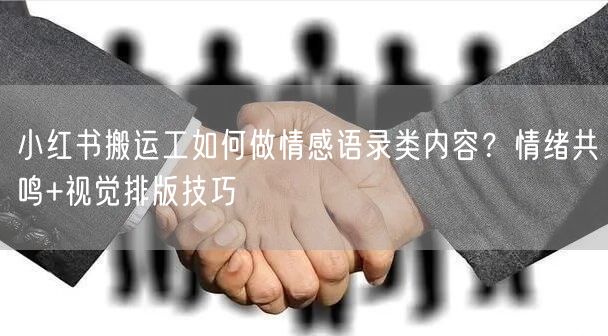 小红书搬运工如何做情感语录类内容？情绪共鸣+视觉排版技巧