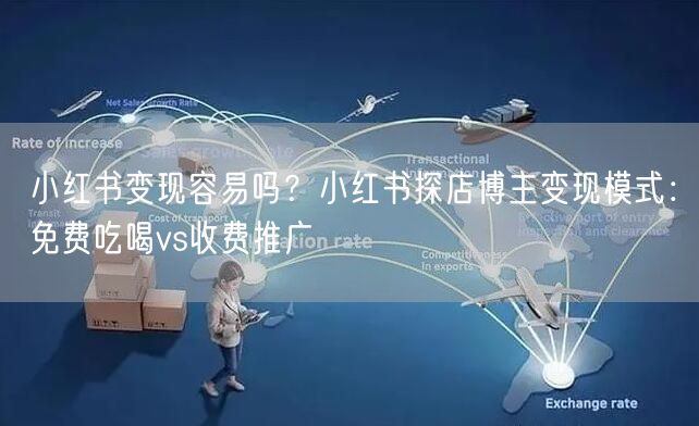 小红书变现容易吗？小红书探店博主变现模式：免费吃喝vs收费推广