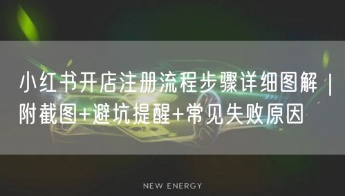 小红书开店注册流程步骤详细图解｜附截图+避坑提醒+常见失败原因