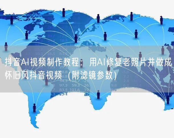 抖音AI视频制作教程：用AI修复老照片并做成怀旧风抖音视频（附滤镜参数）