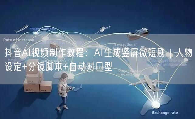 抖音AI视频制作教程：AI生成竖屏微短剧｜人物设定+分镜脚本+自动对口型