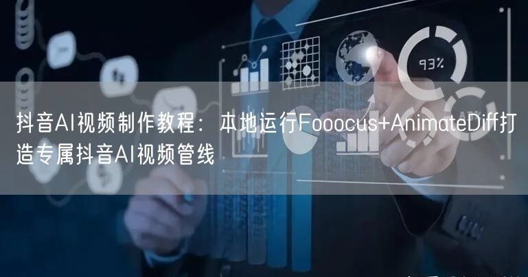 抖音AI视频制作教程：本地运行Fooocus+AnimateDiff打造专属抖音