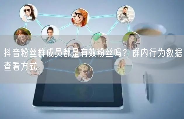 抖音粉丝群：有效粉丝判定与群内行为数据查看方式