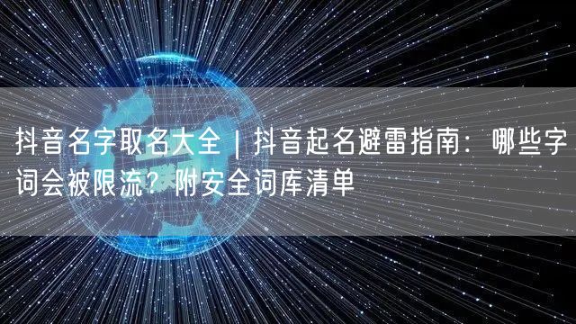 抖音名字取名大全｜抖音起名避雷指南：哪些字词会被限流？附安全词库清单