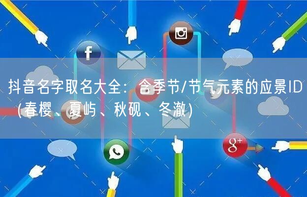 抖音名字取名大全：含季节/节气元素的应景ID（春樱、夏屿、秋砚、冬澈）
