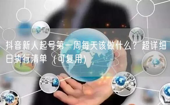 抖音新人起号第一周每天该做什么？超详细日执行清单（可复用）
