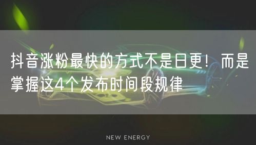 抖音涨粉最快的方式不是日更！而是掌握这4个发布时间段规律