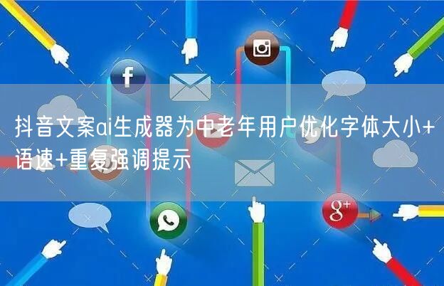 抖音文案ai生成器为中老年用户优化字体大小+语速+重复强调提示