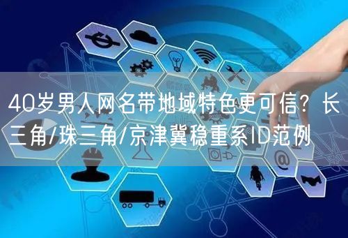 40岁男人网名带地域特色更可信？长三角/珠三角/京津冀稳重系ID范例