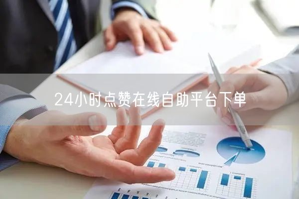24小时点赞在线自助平台下单