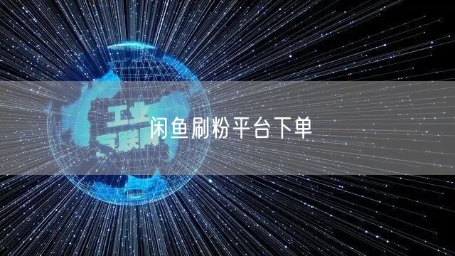 闲鱼刷粉平台下单