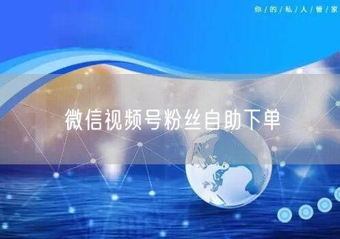 微信视频号粉丝自助下单